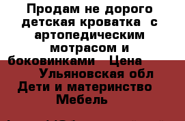 Продам не дорого детская кроватка, с артопедическим мотрасом и боковинками › Цена ­ 2 500 - Ульяновская обл. Дети и материнство » Мебель   